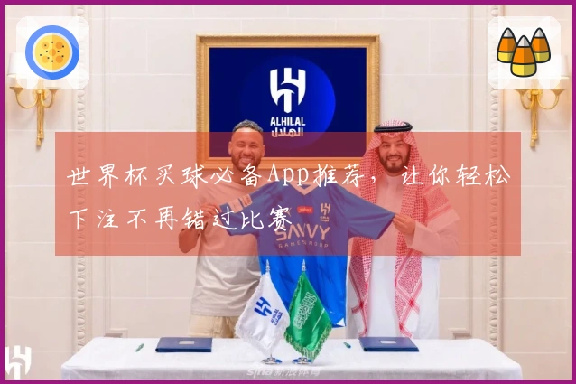世界杯买球必备App推荐，让你轻松下注不再错过比赛